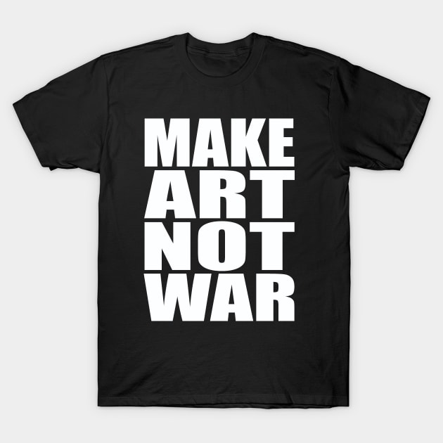 Make art not war T-Shirt by Evergreen Tee